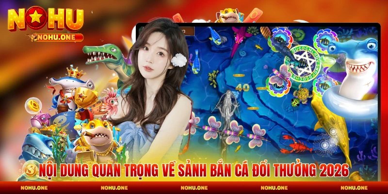 Nội dung quan trọng về sảnh bắn cá đổi thưởng